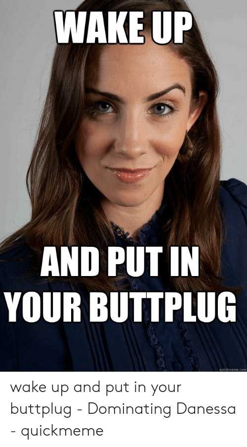 Wearing a butt plug at work, meme with a photo of a smiling woman and the words :Wake up and put in your buttplug".