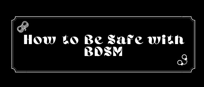 BDSM for Beginners – How to be Safe