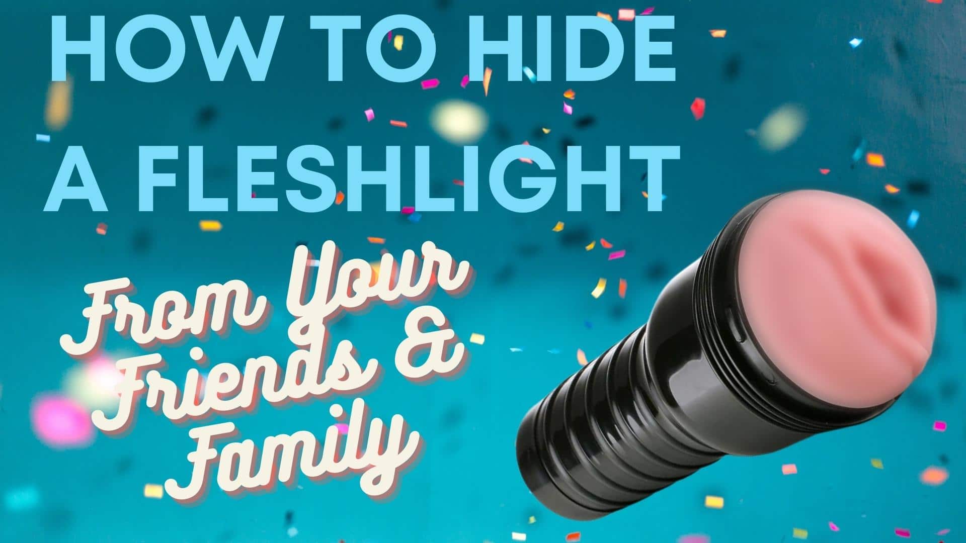 How to Hide a Fleshlight From Your Friends & Family