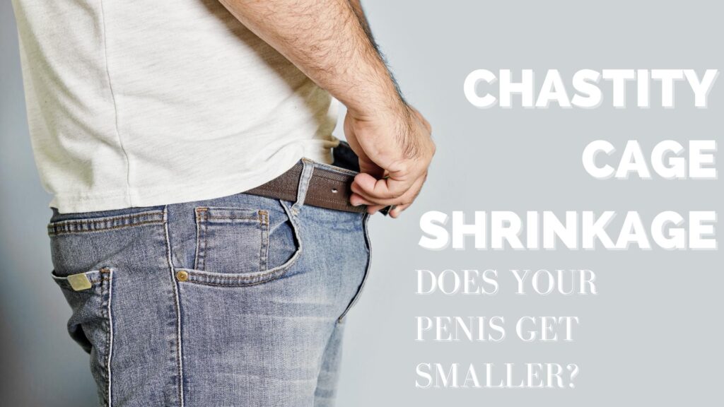 chastity cage shrinkage - do your penis get smaller from wearing a cock cage