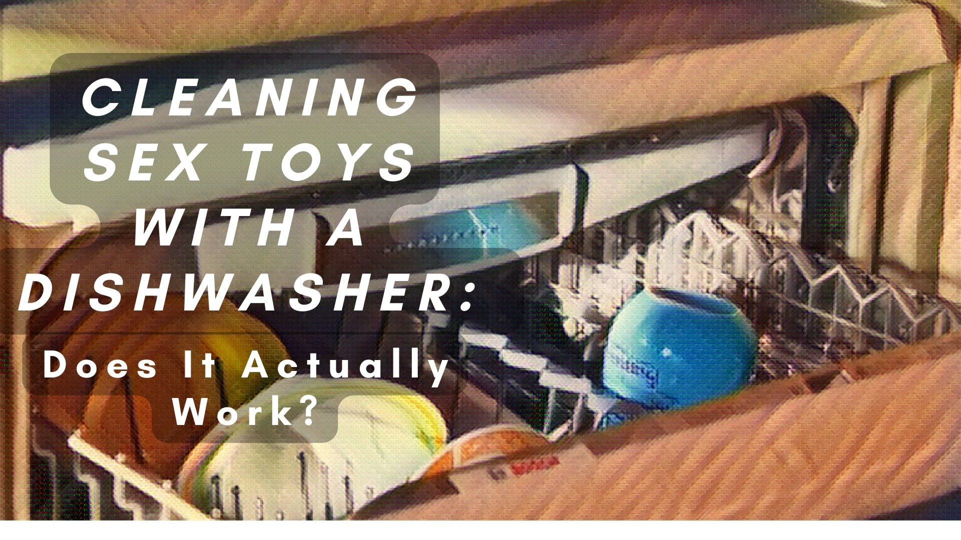Cleaning Sex Toys With a Dishwasher: Does It Actually Work?