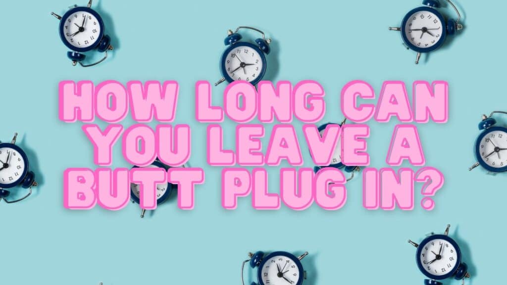 how long can you leave a butt plug in