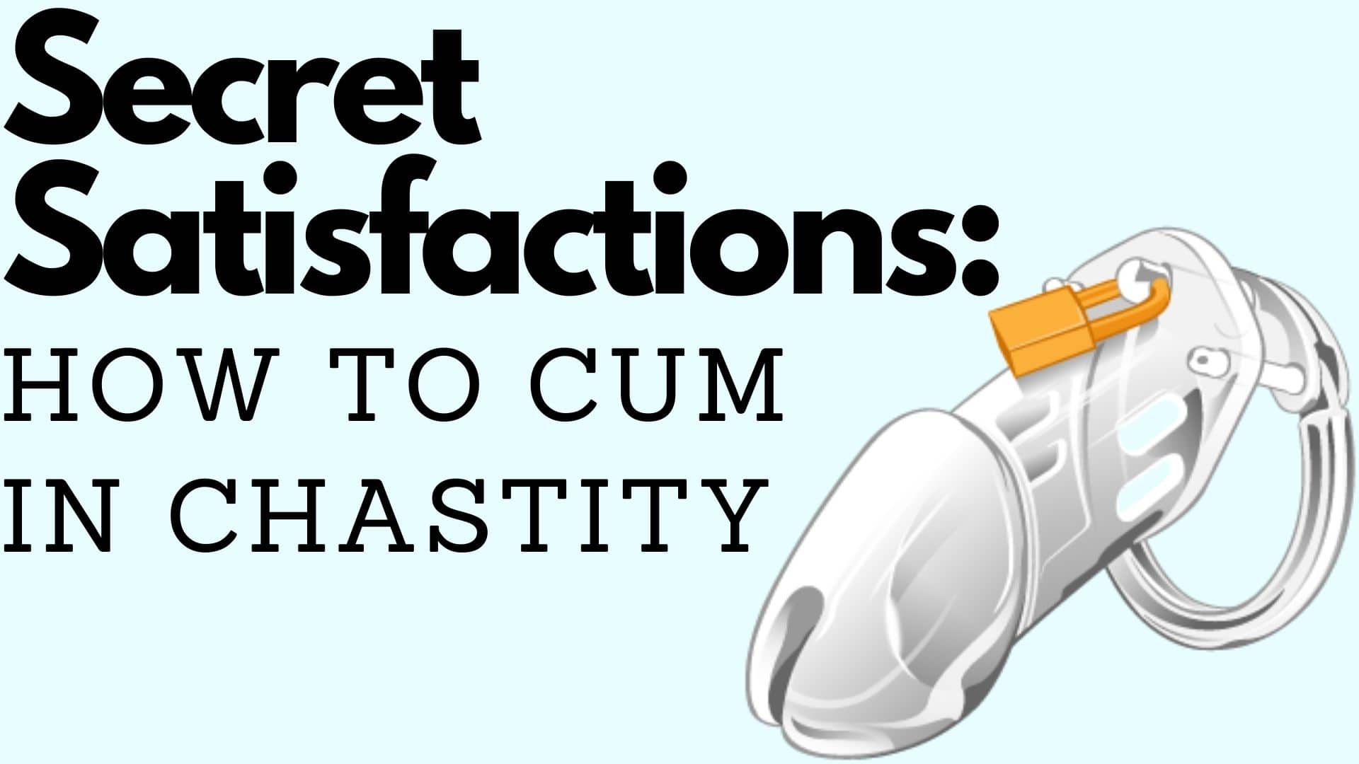 How to Cum in Chastity