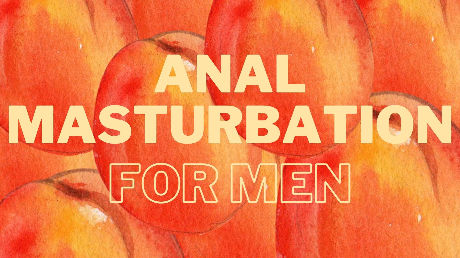 The Ultimate Guide to Anal Masturbation for Men