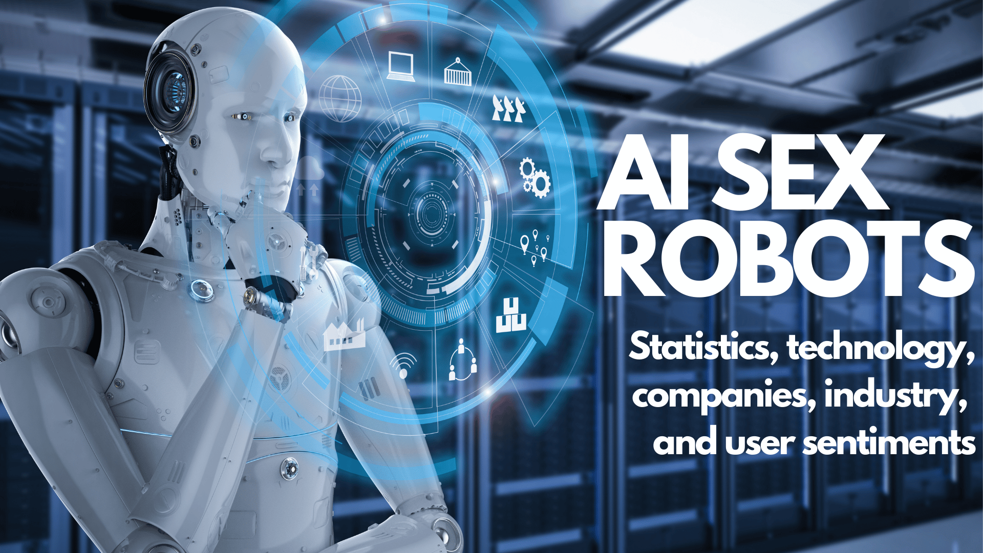 Sex Robot Industry: State of Market Size, Technology (AI), User sentiment, and Other Statistics