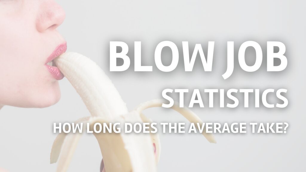 how long does the average blow job take and men last during a blow job statistics and facts