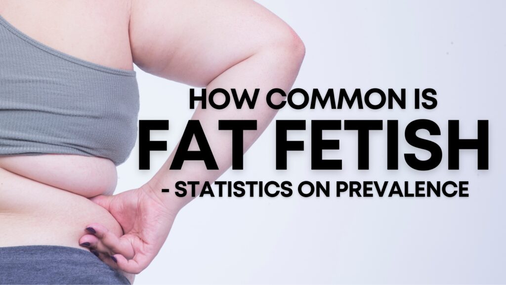 how common is fat fetish - statistics on how many people have a fat fetish