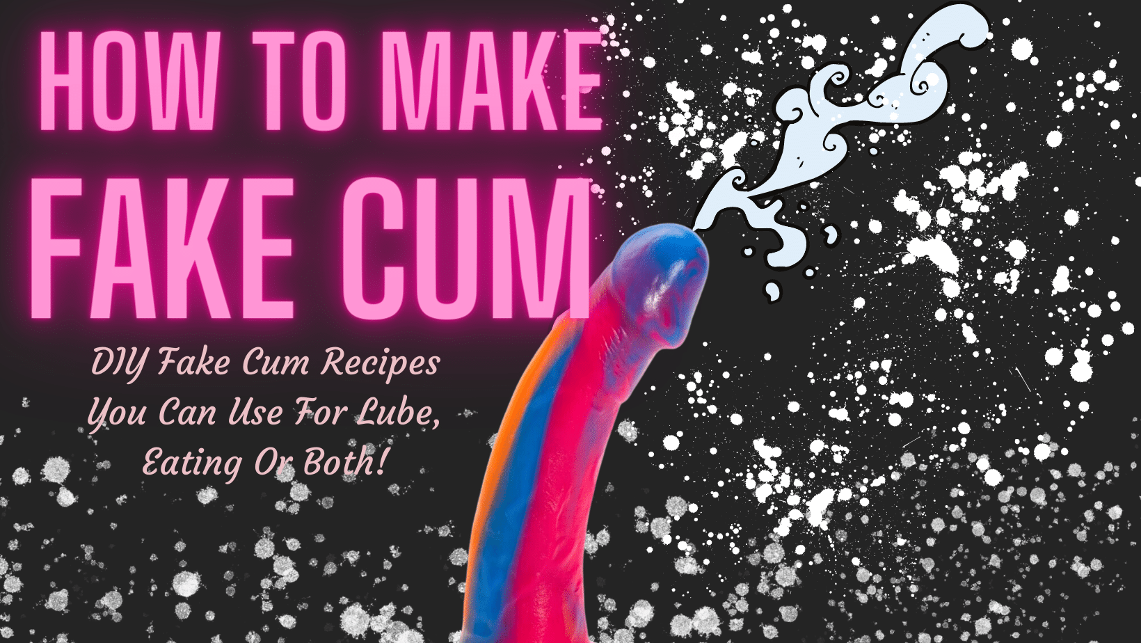 How to Make Fake Cum