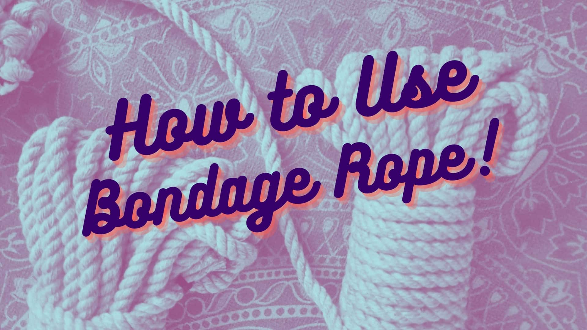 How to Use Bondage Rope