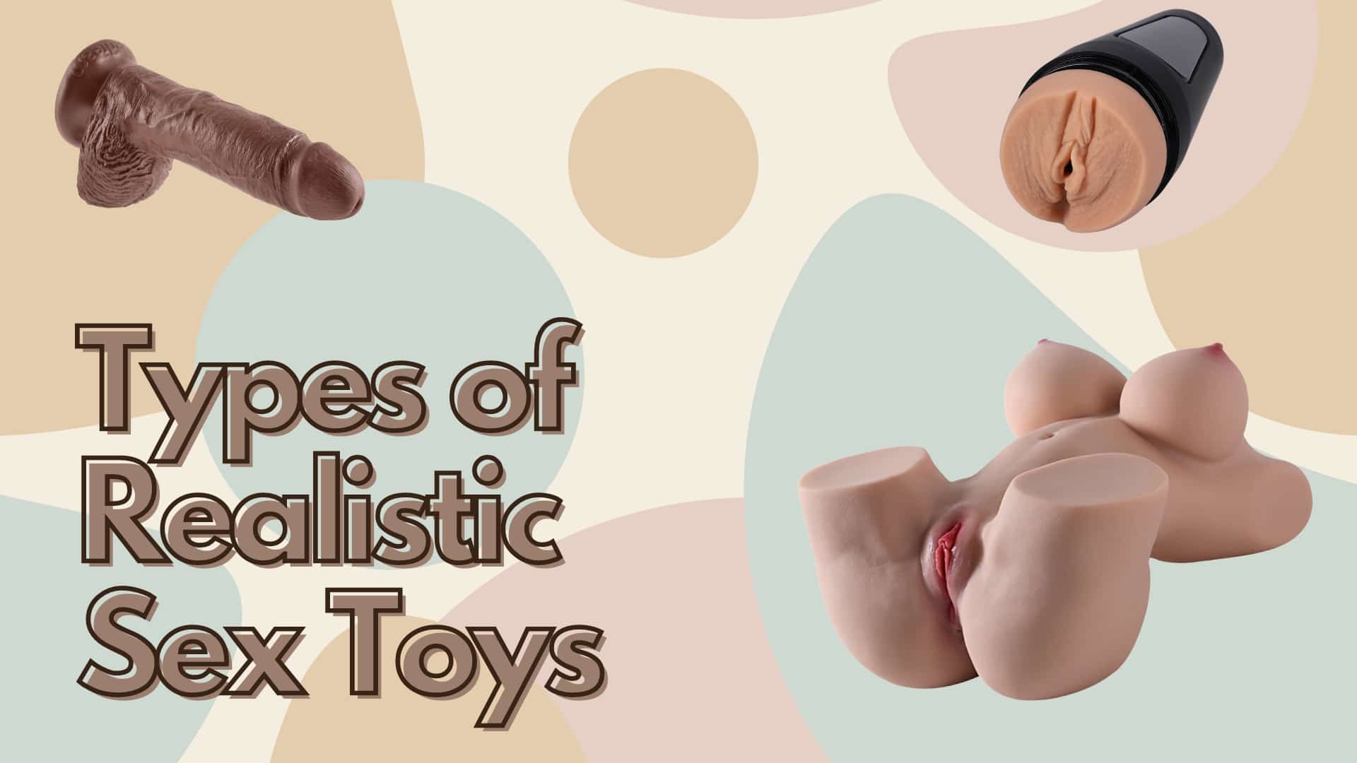 Types of Realistic Sex Toys: The Real Deal