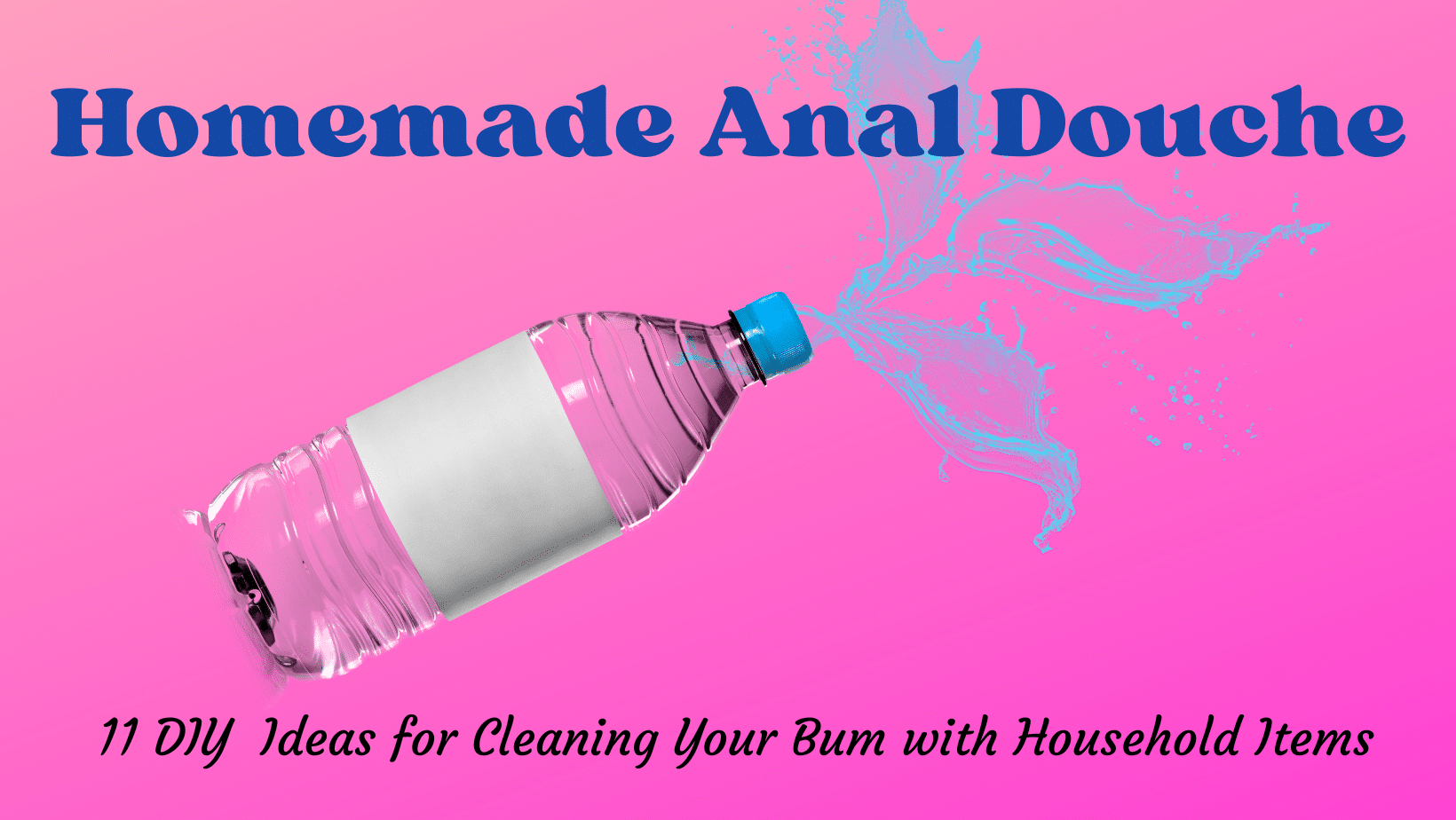 Homemade Anal Douche: 11 Ways to Clean Your Bum with Household Items