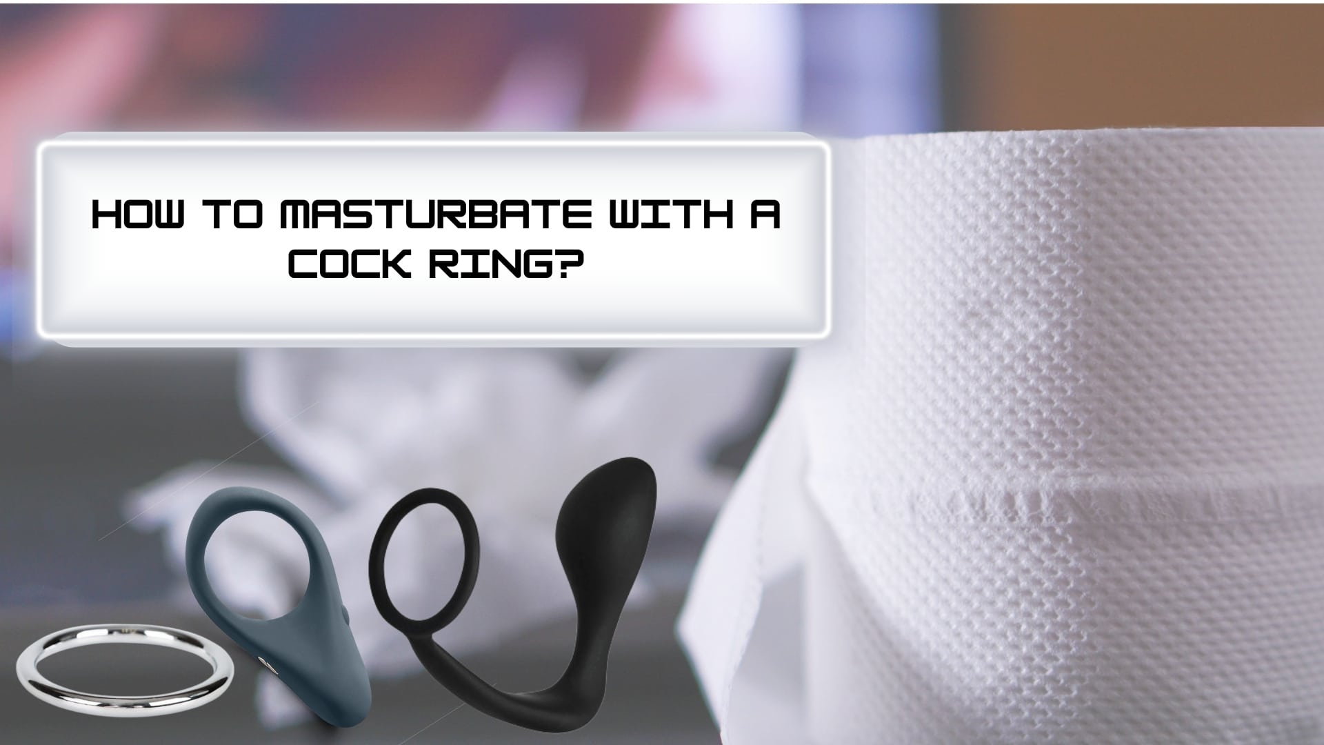 How to Masturbate With a Cock Ring?